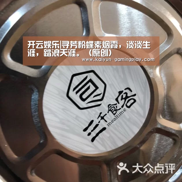 开云娱乐|寻芳粉蝶素烟霞,淡淡生涯,踏浪天涯。(原创)(图1) 开云娱乐